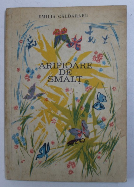 ARIPIOARE DE SMALT de EMILIA CALDARARU , ilustratii de DEM . RISTEA  , 1967