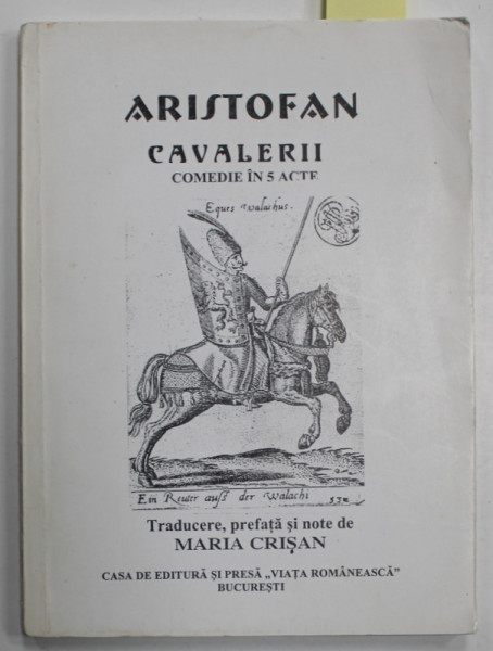 ARISTOFAN , CAVALERII , COMEDIE IN 5 ACTE , traducere de MARIA CRISAN , 2000 , DEDICATIE *