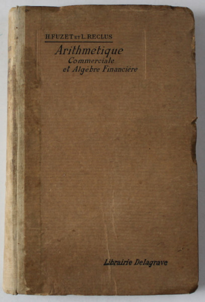 ARITHMETIQUE COMMERCIALE ET ALGEBRE FINANCIERE par H. FUZET et L. RECLUS , 1923