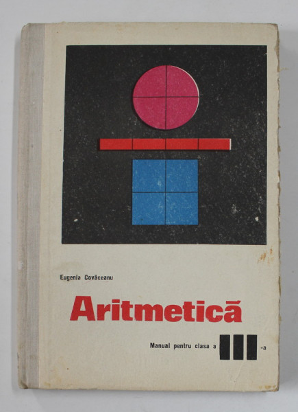 ARITMETICA , MANUAL PENTRU CLASA A III-A de EUGENIA COVACEANU , 1972