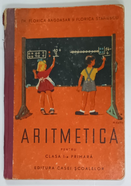 ARITMETICA PENTRU CLASA I -A PRIMARA de Dr. FLORICA BAGDASAR si FLORICA STAFIESCU , 1945, DEDICATIE *