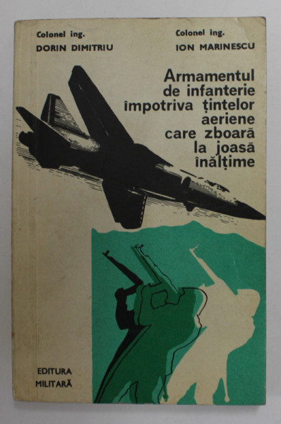 ARMAMENTUL DE INFANTERIE IMPOTRIVA TINTELOR AERIENE CARE ZBOARA LA JOASA INALTIME de  DORIN DIMITRIU si ION MARINESCU  , 1977