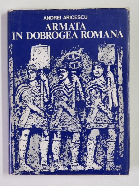 ARMATA IN DOBROGEA ROMANA de ANDREI ARICESCU , 1977