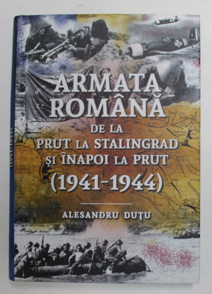 ARMATA ROMANA DE LA STALINGRAD SI INAPOI LA PRUT 1941 - 1944 de ALESANDRU DUTU , 2020