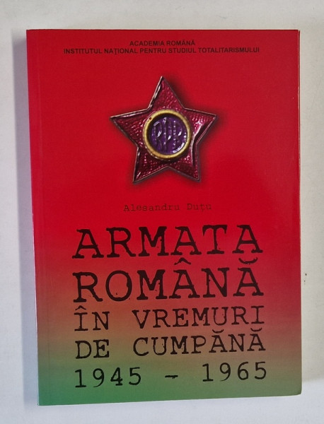 ARMATA ROMANA IN VREMURI DE CUMPANA , 1945 - 1965 de ALESANDRU DUTU , 2016