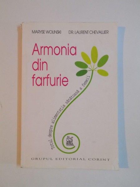 ARMONIA DIN FARFURIE , TOTUL DESPRE ALIMENTATIA SANATOASA A FEMEII de MARYSE WOLINSKI , LAURENT CHEVALLIER , 2005