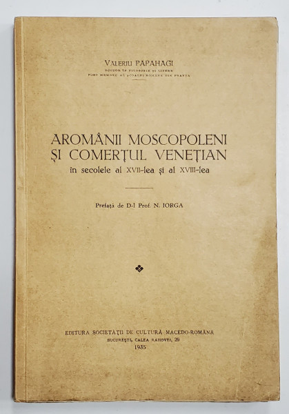 Aromanii moscopoleni si comertul venetian în secolele al XVII-lea şi al XVIII-lea, Valeriu Papahagi - Bucuresti, 1935