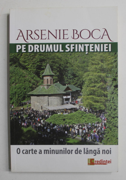 ARSENIE BOCA PE DRUMUL SFINTENIEI , O CARTE A MINUNILOR DE LANGA NOI director editorial RAZVAN BUCUROIU , 2015