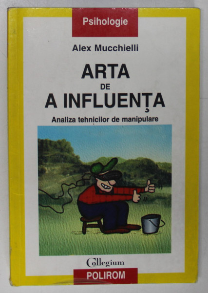 ARTA DE A INFLUENTA , ANALIZA TEHNICILOR DE MANIPULARE de ALEX MUCCHIELLI , 2002 * PREZINTA SUBLINIERI