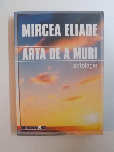 ARTA DE A MURI , ANTOLOGIE de MIRCEA ELIADE , 2006