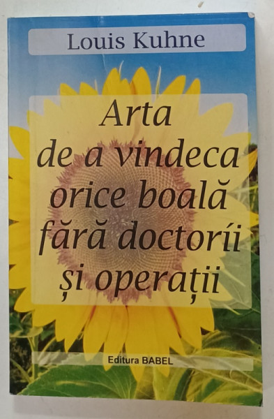 ARTA DE A VINDECA ORICE BOALA FARA DOCTORI SI OPERATII de LOUIS KUHNE , 2013 , PREZINTA  URME DE INDOIRE *