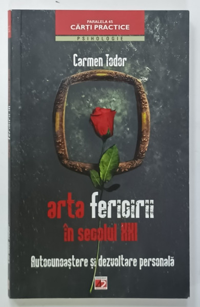 ARTA  FERICIRII IN SECOLUL XXI , AUTOCUNOASTERE SI DEZVOLTARE PERSONALA de CARMEN TODOR , 2012