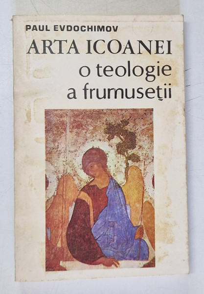 ARTA ICOANEI , O TEOLOGIE A FRUMUSETII de PAUL EVDOCHIMOV , 1992