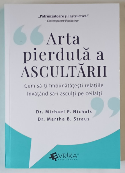 ARTA PIERDUTA A ASCULTARII , CUM SA - TI IMBUNATATESTI RELATIILE INVATAND SA - I ASCULTI PE CEILALTI de MICHAEL P.  NICHOLS si MARTHA B. STRAUS , 2025