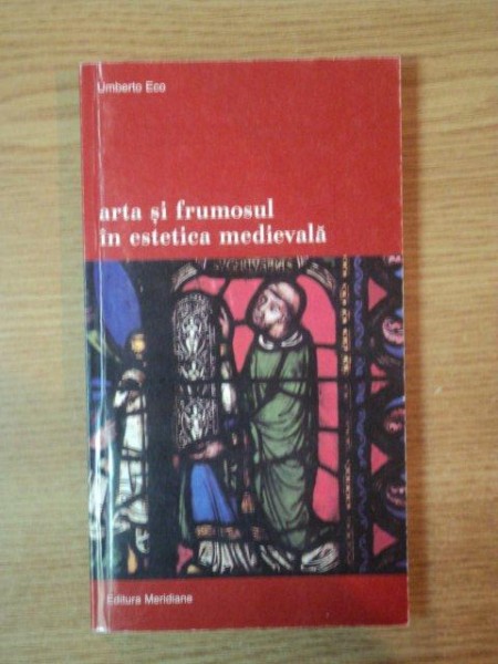 ARTA SI FRUMOSUL IN ESTETICA MEDIEVALA de UMBERTO ECO, BUC. 1999