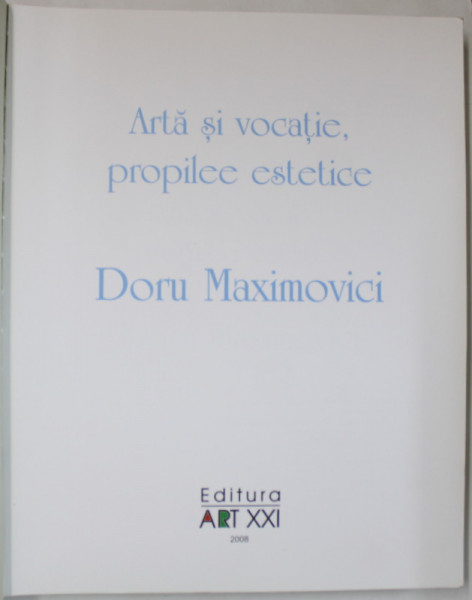 ARTA SI VOCATIE , PROPILEE ESTETICE , DORU MAXIMOVICI de VALENTIN CIUCA , 2008, COPERTE REFACUTE