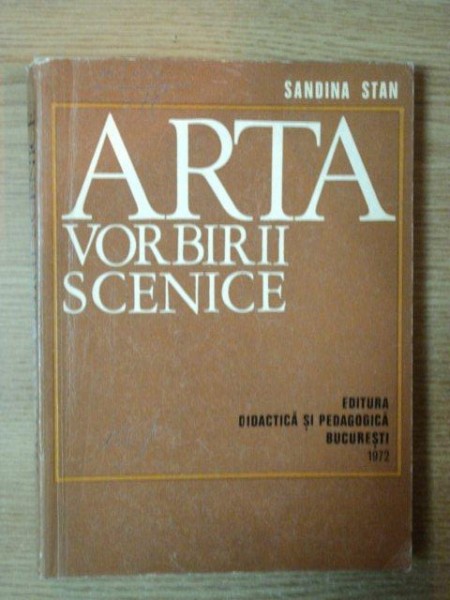 ARTA VORBIRII SCENICE de SANDINA STAN , Bucuresti 1972