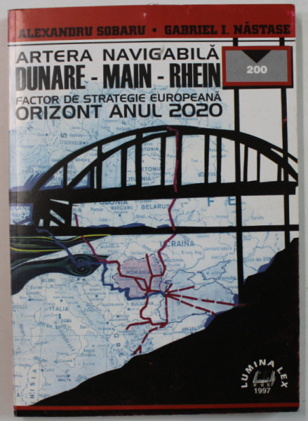 ARTERA NAVIGABILA DUNARE - MAIN - RHEIN, FACTOR DE STRATEGIE EUROPEANA , ORIZONT ANUL 2020 de ALEXANDRU SOBARU si GABRIEL I. NASTASE , 1997 , DEDICATIE *