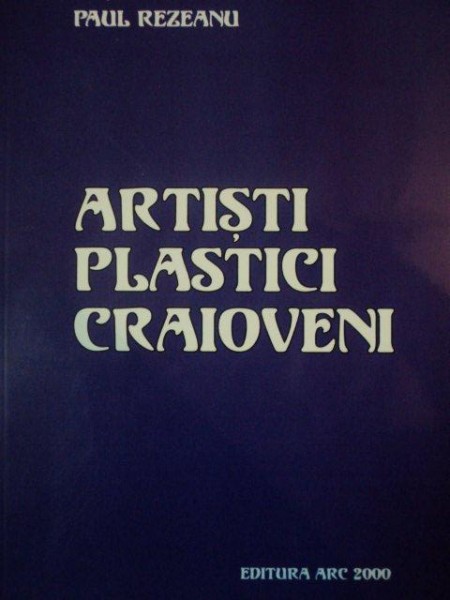 ARTISTI PLASTICI CRAIOVENI  de PAUL REZEANU, BUC. 2003