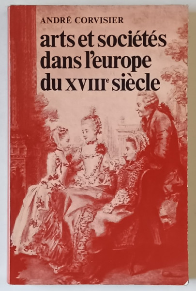 ARTS ET SOCIETES DANS L 'EUROPE DU XVIII e SIECLE par ANDRE CORVISIER , 1978 , DEDICATIE *