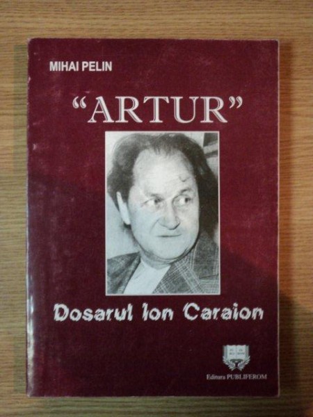 &amp;quot;ARTUR&amp;quot; DOSARUL LUI ION CARAION de MIHAI PELIN , 2001