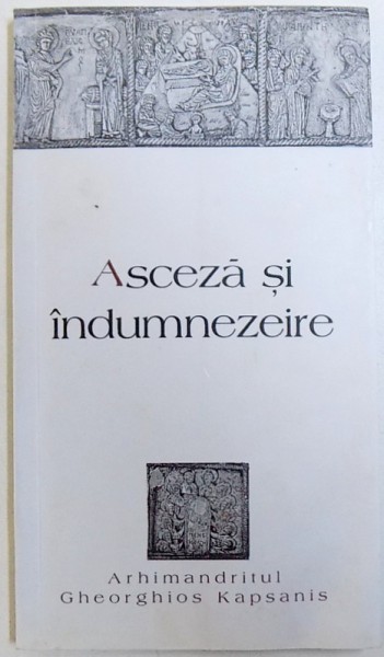 ASCEZA SI INDUMNEZEIRE de ARHIMANDRITUL GHEORGHIOS KAPSANIS , 2006