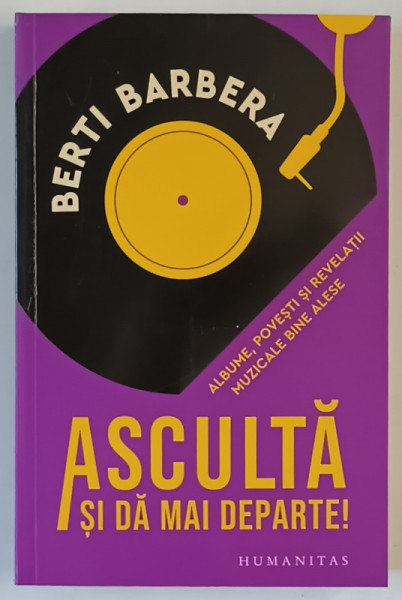 ASCULTA SI DA MAI DEPARTE ! ALBUME , POVESTI SI REVELATII MUZICALE BINE ALESE de BERTI BARBERA , 2025
