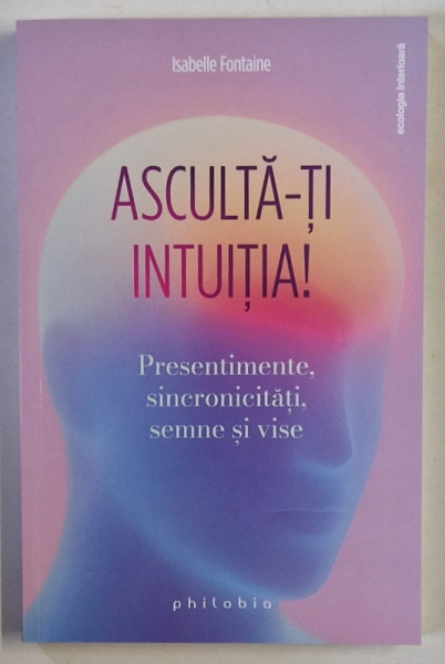 ASCULTA - TI INTUITIA ! PRESENTIMENTE , SINCRONICITATI , SEMNE SI VISE de ISABELLE FONTAINE , 2025