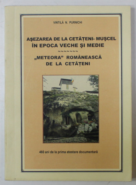 ASEZAREA DE LA CETATENI - MUSCEL IN EPOCA VECHE SI MEDIE ...' METEORA ' ROMANEASCA DE LA CETATENI de VINTILA N. PURNICHI , 2008