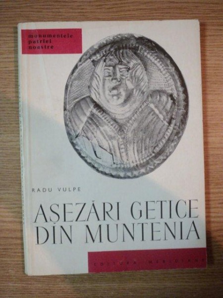 ASEZARI GETICE DIN MUNTENIA de RADU VULPE , Bucuresti 1966