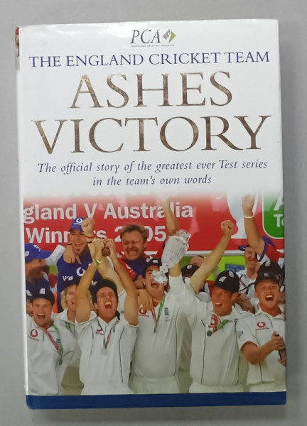 ASHES VICTORY , THE OFFICIAL STORY OF THE GREATEST EVER TEST SERIES IN THE TEAM 'S OWN WORDS , THE ENGLAND CRICKET TEAM , 2005