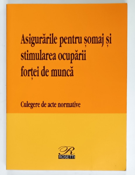ASIGURARILE PENTRU SOMAJ SI STIMULAREA OCUPARII FORTEI DE MUNCA , CULEGERE DE ACTE NORMATIVE , 2003