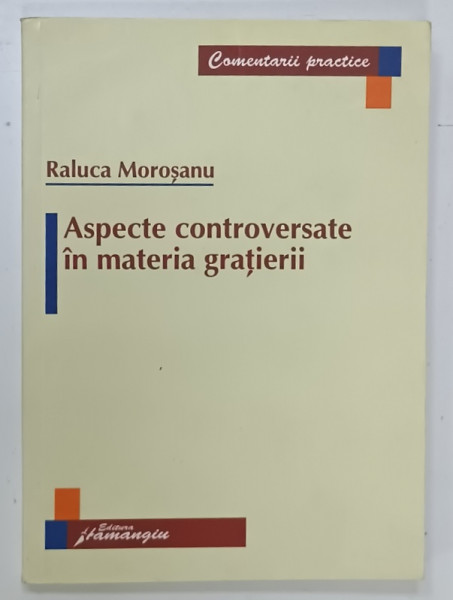 ASPECTE CONTROVERSATE IN MATERIA GRATIERII de RALUCA MOROSANU , 2007