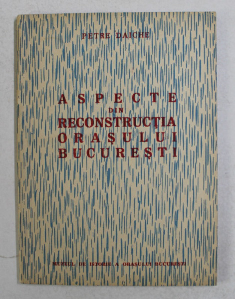 ASPECTE DIN RECONSTRUCTIA ORASULUI BUCURESTI de PETRE DAICHE , 1963