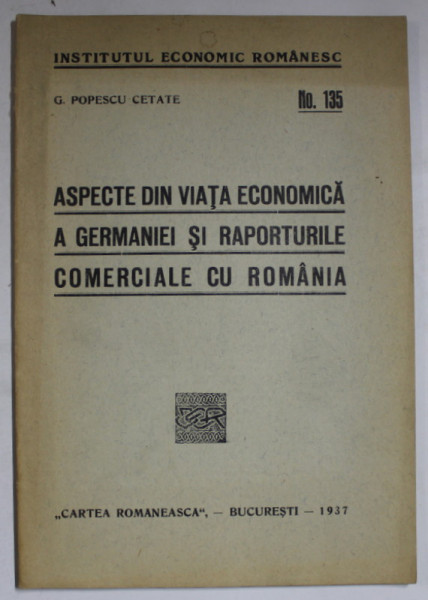 ASPECTE DIN VIATA ECONOMICA A GERMANIEI SI RAPORTURILE COMERCIALE CU ROMANIA de G. POPESCU CETATE , 1937