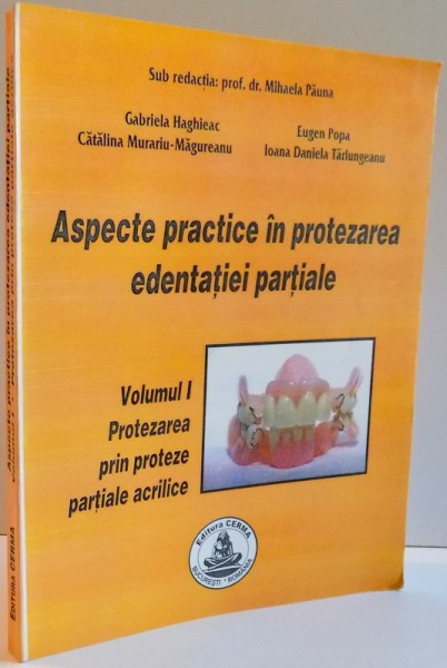 ASPECTE PRACTICE IN PROTEZAREA EDNTATIEI PARTIALE  VOL I PROTEZAREA PRIN PROTEZE PARTIALE ACRILICE , 2003