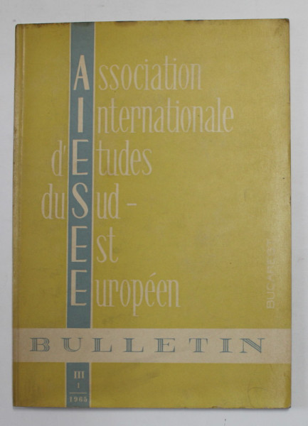 ASSOCIATION INTERNATIONALE D 'ETUDES DU SUD - EST EUROPEEN , BUCAREST , BULLETIN , III , NR. 1 , 1965