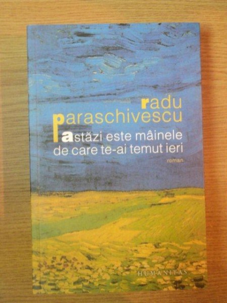 ASTAZI ESTE MAINELE DE CARE TE-AI TEMUT IERI de RADU PARASCHIVESCU , 2012