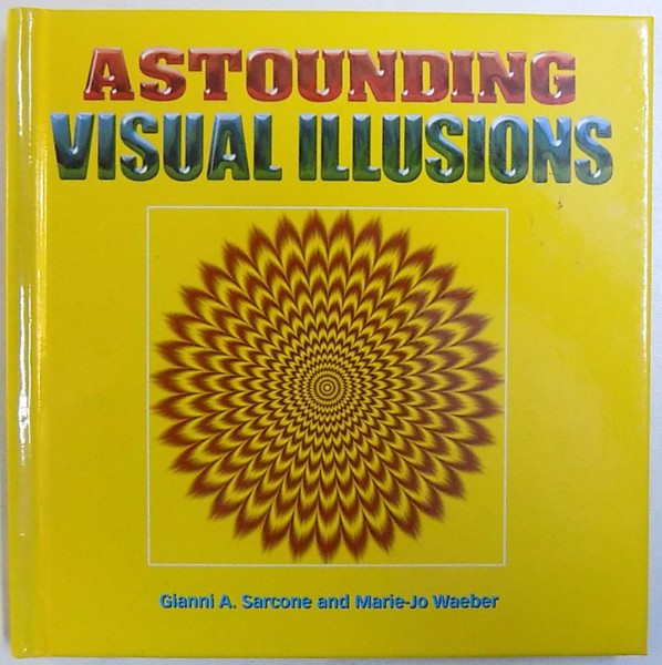 ASTOUNDING  VISUAL ILLUSIONS by GIANNI A . SARCONE and MARIE  - JO WAEBER , 2012