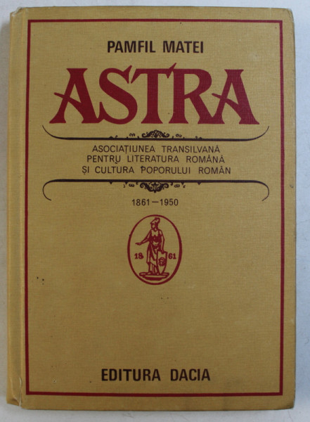 ASTRA  - ASOCIATIUNEA TRANSILVANA PENTRU LITERATURA ROMANA SI CULTURA POPORULUI ROMAN de PAMFIL MATEI , 1986