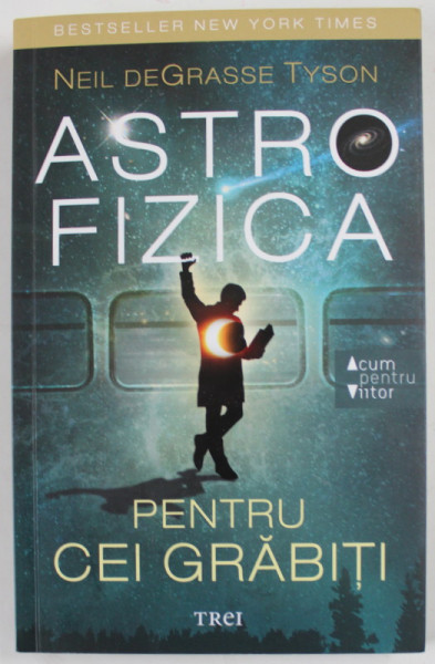 ASTROFIZICA PENTRU CEI GRABITI de NEIL DEGRASSE TYSON , 2017, COPERTA BROSATA