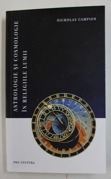 ASTROLOGIE SI COSMOLOGIE IN RELIGIILE LUMII de NICHOLAS CAMPION , 2022