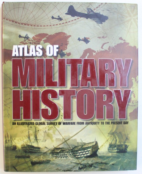 ATALS OF MILITARY HISTORY  - AN ILLUSTRATED GLOBAL SURVEY OF WARFARE FROM ANTIQUITY TO THE PRESENT DAY by AARON RALBY , 2013