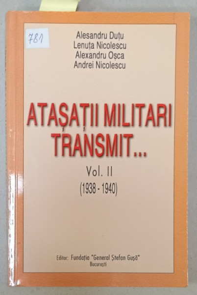 ATASATII MILITARI TRANSMIT ..., VOL. II : 1938 - 1940 de ALESANDRU DUTU ...ANDREI NICOLESCU , 2002, DEDICATIE *