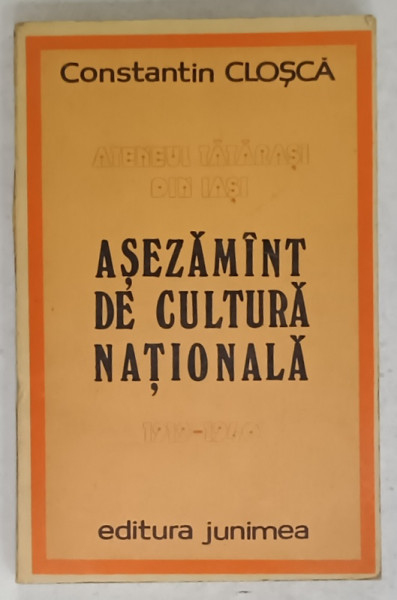 ATENEUL ' TATARASI ' DIN IASI - ASEZAMANT DE CULTURA NATIONALA ( 1919 -1940 )  de CONST. CLOSCA , 1984