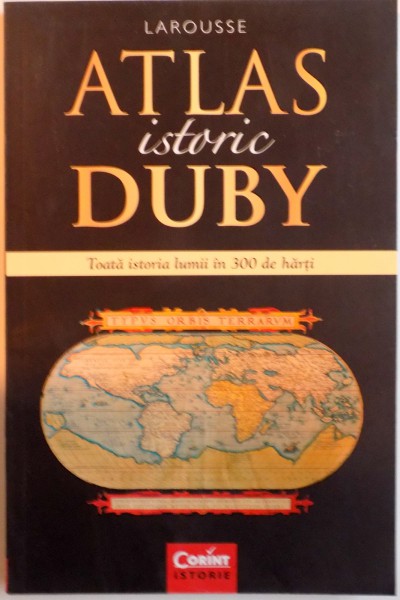 ATLAS ISTORIC DUBY , TOATA ISTORIA LUMII IN 300 DE HARTI  de GEORGES DUBY , 2015