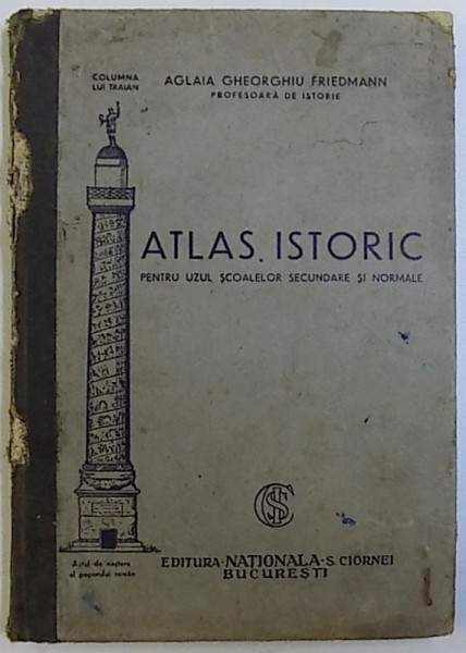 ATLAS ISTORIC  PENTRU UZUL SCOALELOR SECUNDARE SI NORMALE de AGLAIA GHEORGHIU FRIEDMANN , EDITIE INTERBELICA