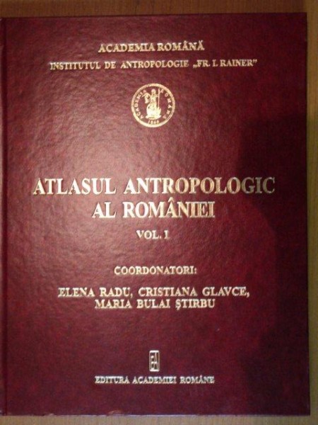 ATLASUL ANTOPOLOGIC AL ROMANIEI - ELENA RADU, CRISTIANA GLEVCE, MARIA BULAI STIRBU  VOL.I, BUC.2001