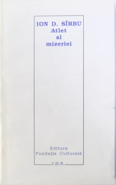 ATLET AL MIZERIEI  - IN LOC DE AUTOBIOGRAFIE  - EDITIE A PUBLICISTICII  (VOL. I) de ION D. SARBU , 1994