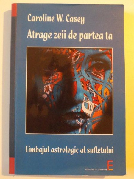 ATRAGE ZEII DE PARTEA TA , LIMBAJUL ASTROLOGIC AL SUFLETULUI de CAROLINE W. CASEY , 2008